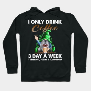 Gnome I Only Drink Coffee 3 Days A Week Yesterday Today And Tomorrow Hoodie